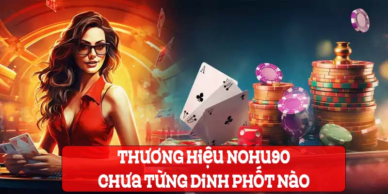 Nohu90 world chưa từng dính phốt