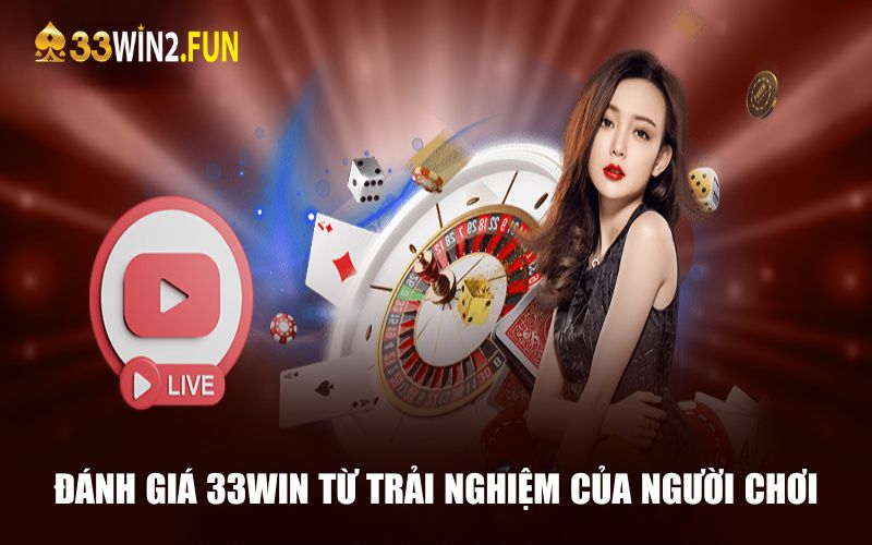 Đánh giá nhà cái 33win từ trải nghiệm của người chơi